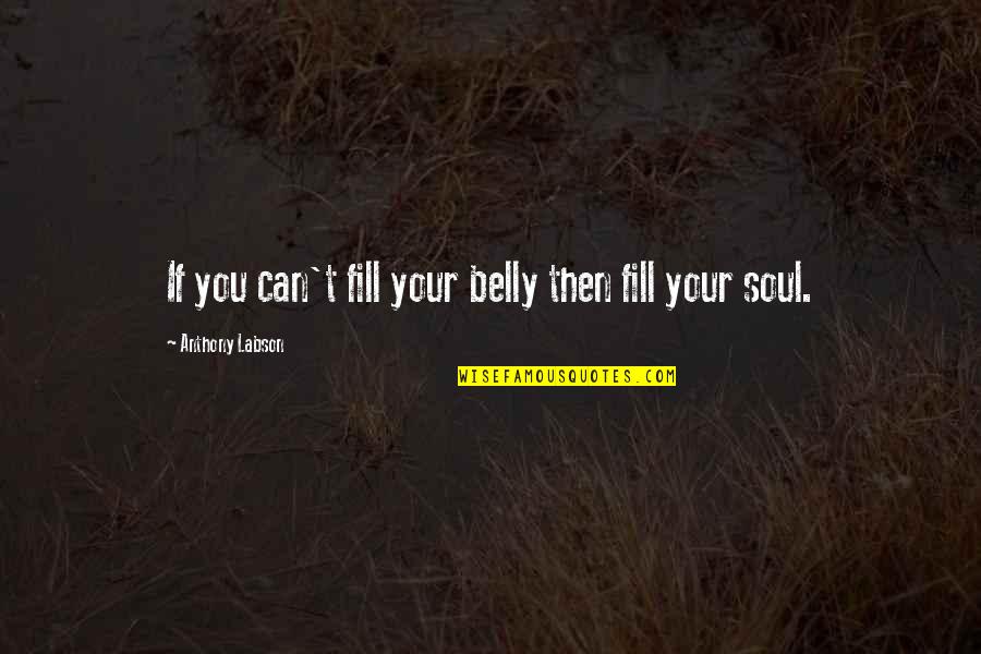 Last Night I Saw You In My Dreams Quotes By Anthony Labson: If you can't fill your belly then fill Last Night I Saw You In My Dreams Quotes By Anthony Labson: If you can't fill your belly then fill