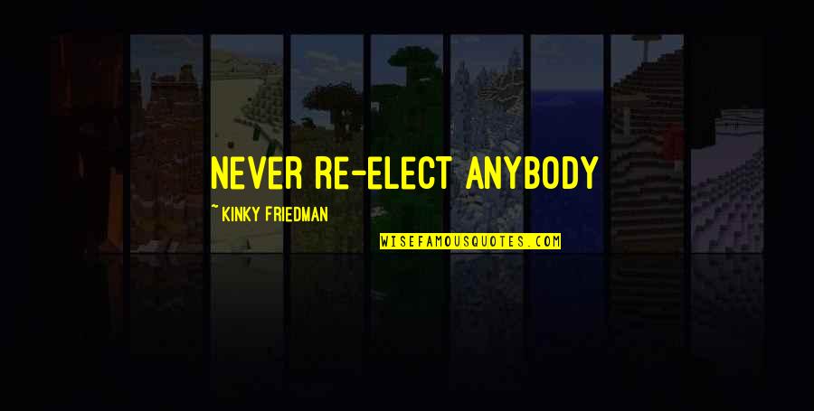 Last Night I Sent An Angel Quotes By Kinky Friedman: Never re-elect anybody