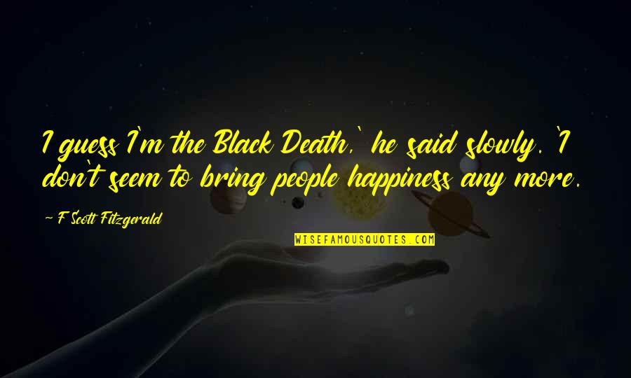 Last Night What Happened Quotes By F Scott Fitzgerald: I guess I'm the Black Death,' he said