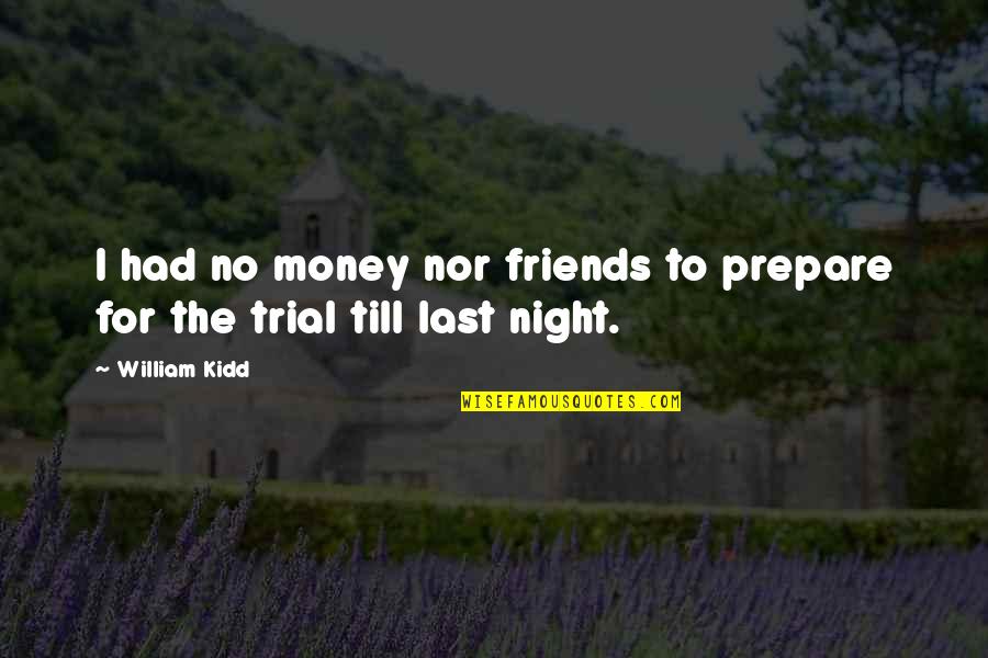 Last Night With Friends Quotes By William Kidd: I had no money nor friends to prepare