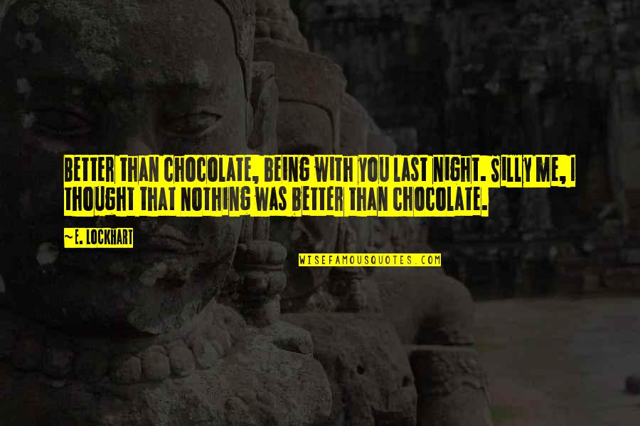 Last Night With You Quotes By E. Lockhart: Better than chocolate, being with you last night.