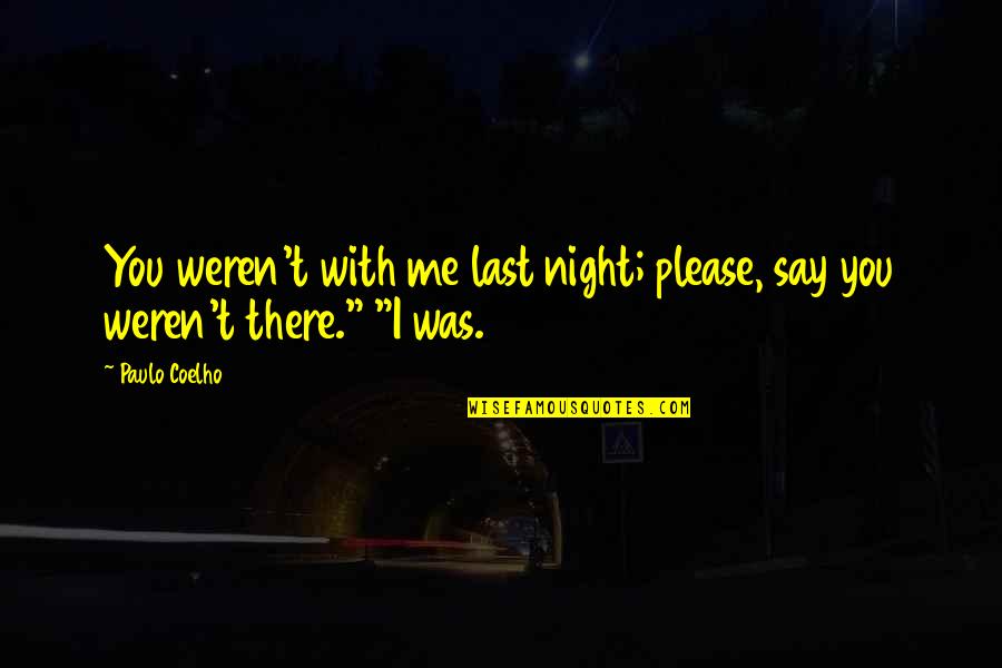 Last Night With You Quotes By Paulo Coelho: You weren't with me last night; please, say