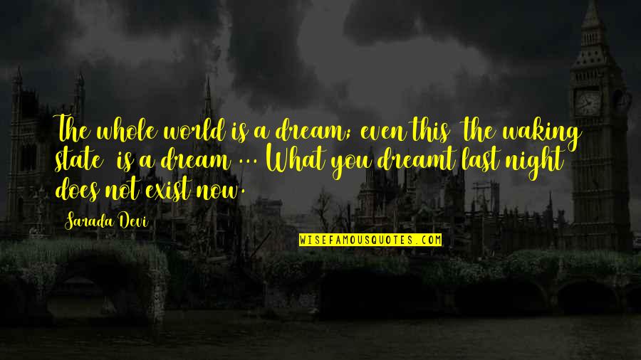 Last Night With You Quotes By Sarada Devi: The whole world is a dream; even this