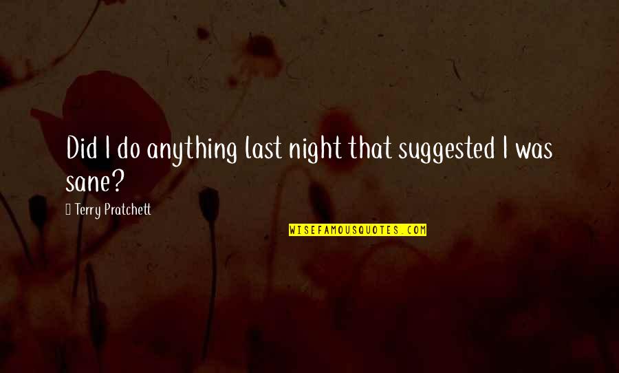 Last Night With You Quotes By Terry Pratchett: Did I do anything last night that suggested