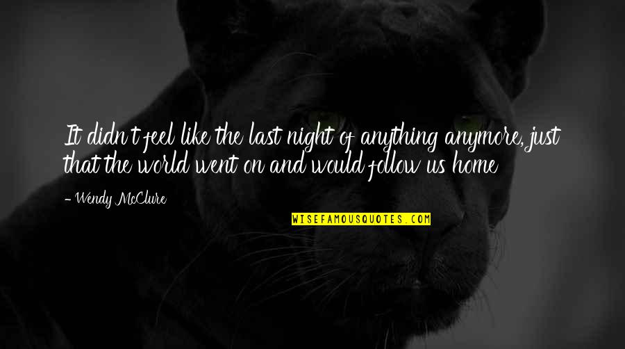 Last Night With You Quotes By Wendy McClure: It didn't feel like the last night of