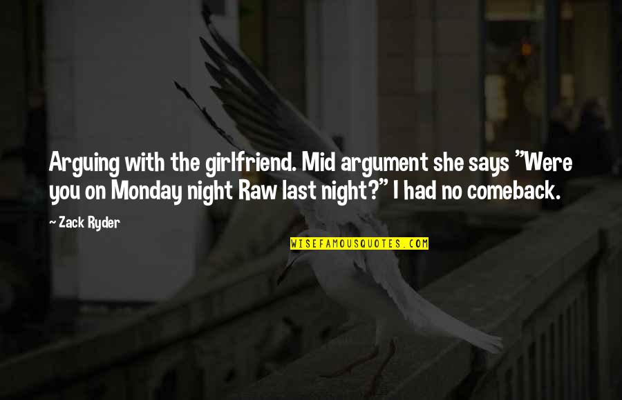 Last Night With You Quotes By Zack Ryder: Arguing with the girlfriend. Mid argument she says