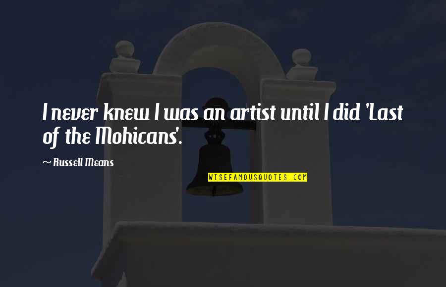 Last Of Mohicans Quotes By Russell Means: I never knew I was an artist until