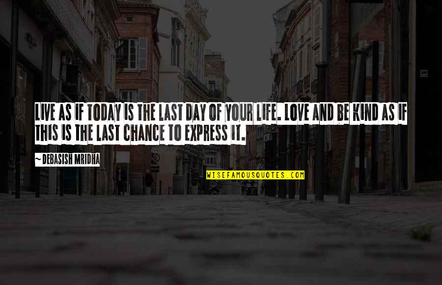 Last Of My Kind Quotes By Debasish Mridha: Live as if today is the last day