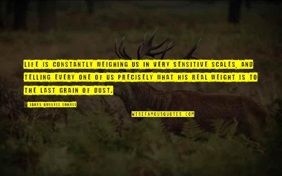 Last Of Us Quotes By James Russell Lowell: Life is constantly weighing us in very sensitive