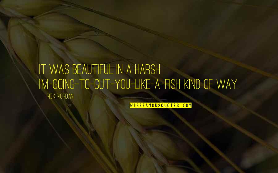 Last Olympian Quotes By Rick Riordan: It was beautiful in a harsh I'm-going-to-gut-you-like-a-fish kind