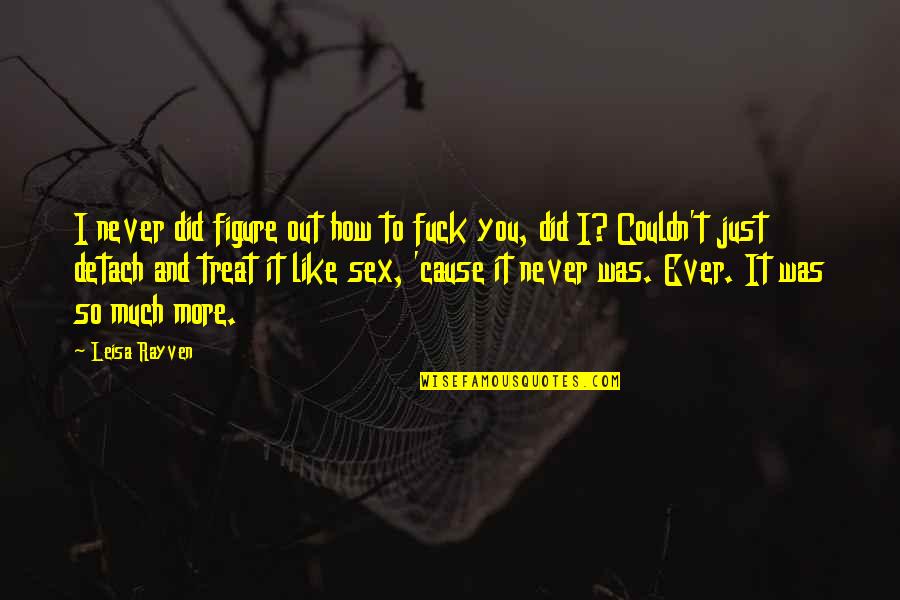 Last Olympians Quotes By Leisa Rayven: I never did figure out how to fuck Last Olympians Quotes By Leisa Rayven: I never did figure out how to fuck