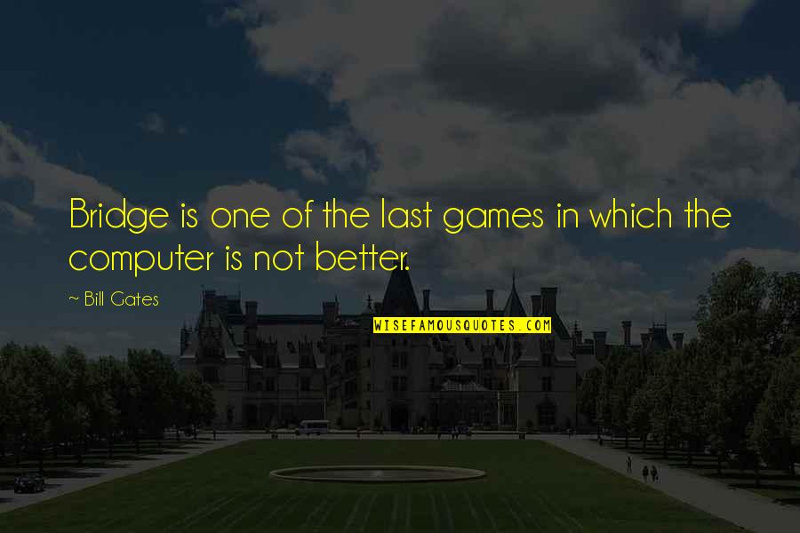 Last One Quotes By Bill Gates: Bridge is one of the last games in