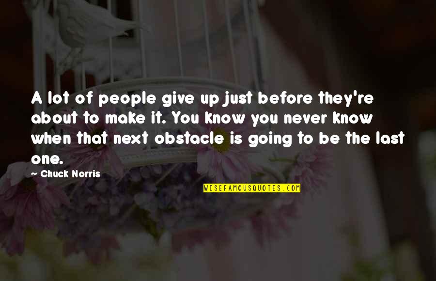 Last One Quotes By Chuck Norris: A lot of people give up just before