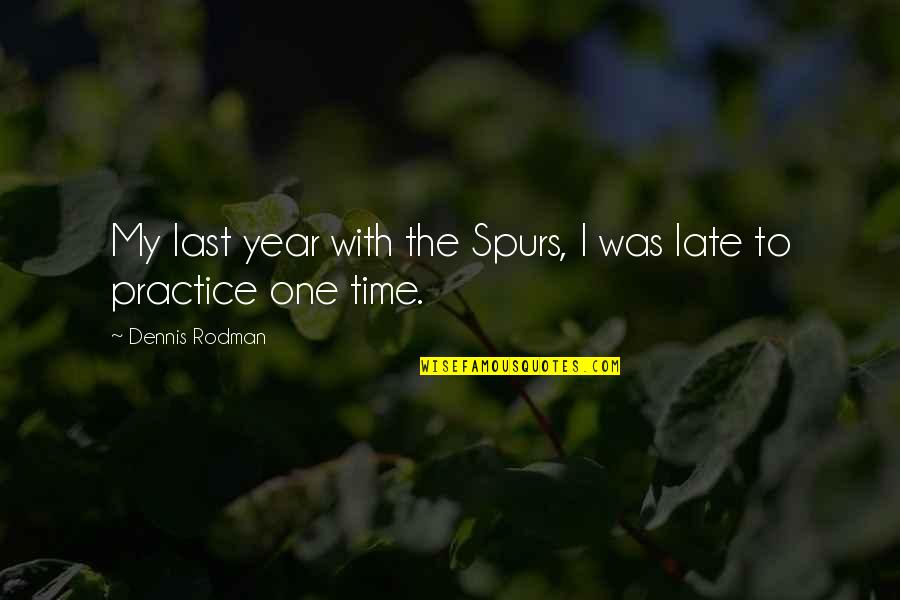 Last One Quotes By Dennis Rodman: My last year with the Spurs, I was