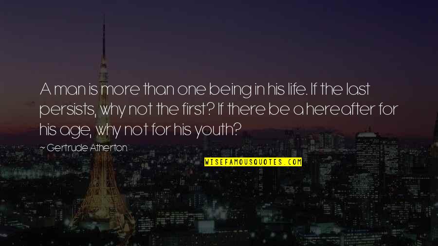 Last One Quotes By Gertrude Atherton: A man is more than one being in