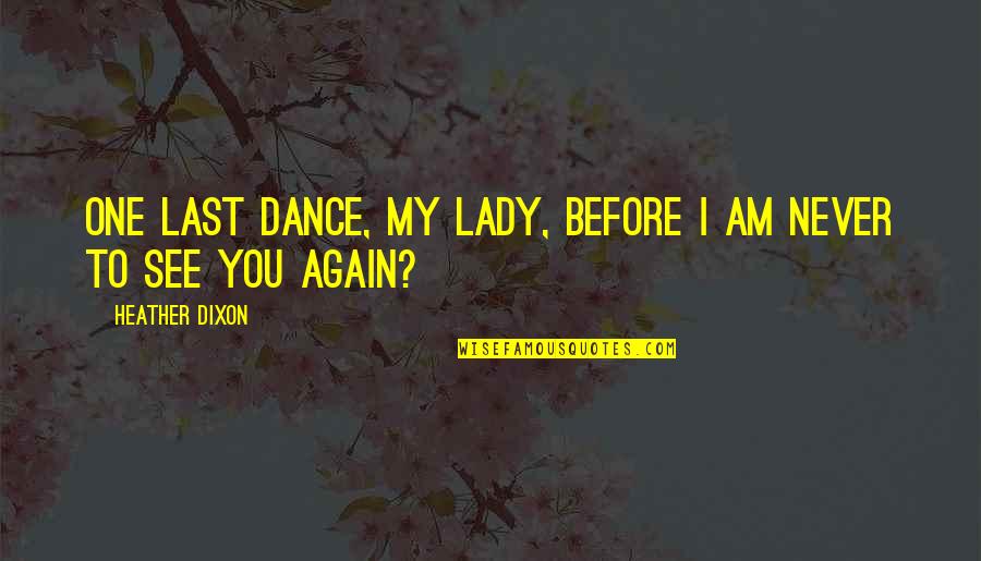 Last One Quotes By Heather Dixon: One last dance, my lady, before I am