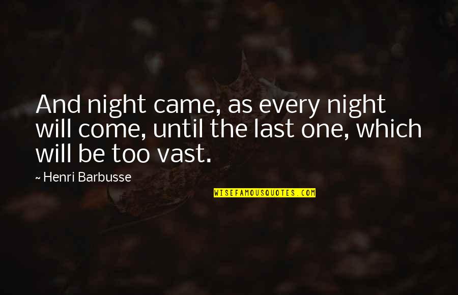 Last One Quotes By Henri Barbusse: And night came, as every night will come,