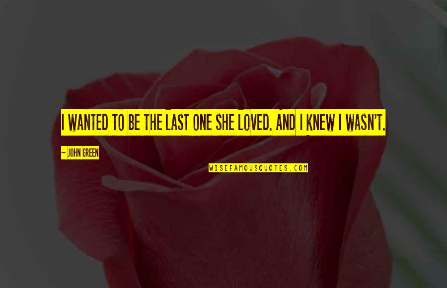 Last One Quotes By John Green: I wanted to be the last one she