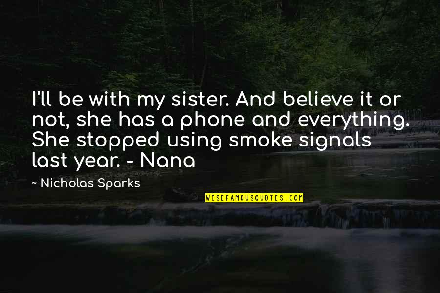 Last One Quotes By Nicholas Sparks: I'll be with my sister. And believe it