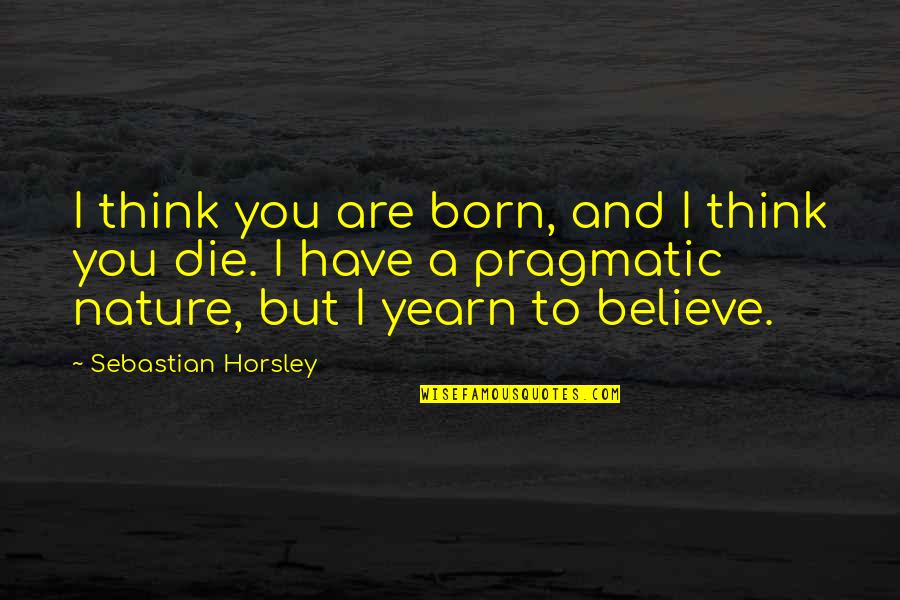 Last Orders Quotes By Sebastian Horsley: I think you are born, and I think