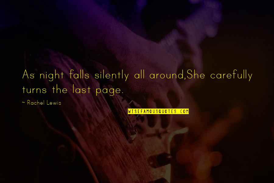 Last Page Quotes By Rachel Lewis: As night falls silently all around,She carefully turns