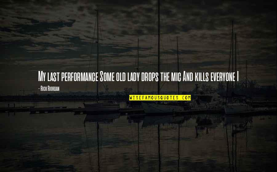 Last Performance Quotes By Rick Riordan: My last performance Some old lady drops the