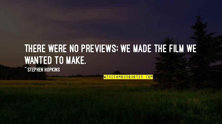 Last Person On Earth Quotes By Stephen Hopkins: There were no previews; we made the film Last Person On Earth Quotes By Stephen Hopkins: There were no previews; we made the film