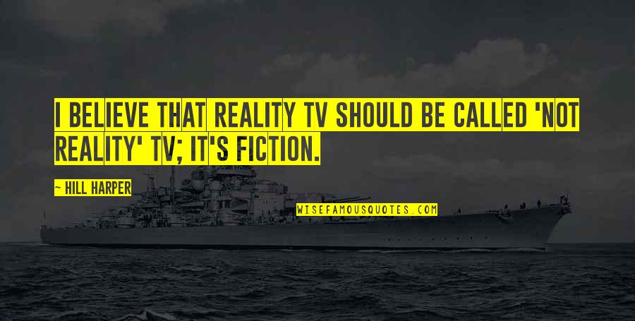 Last Pic Of 2019 Quotes By Hill Harper: I believe that reality TV should be called