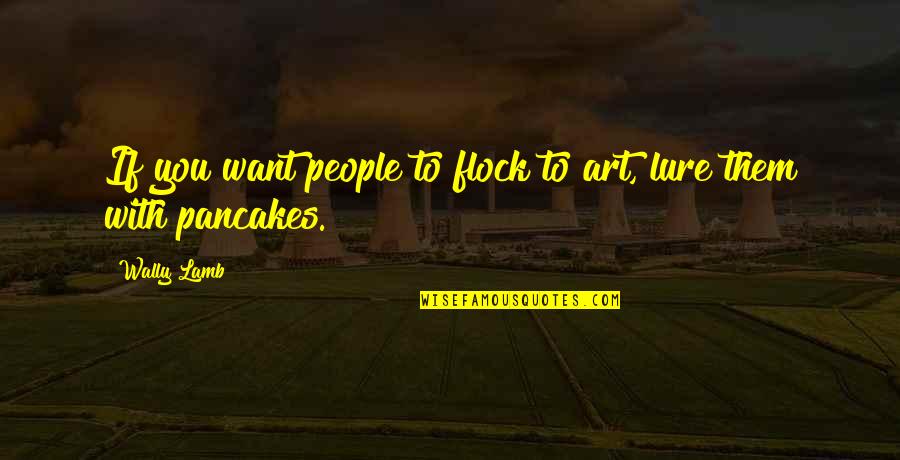 Last Pic Of 2019 Quotes By Wally Lamb: If you want people to flock to art,