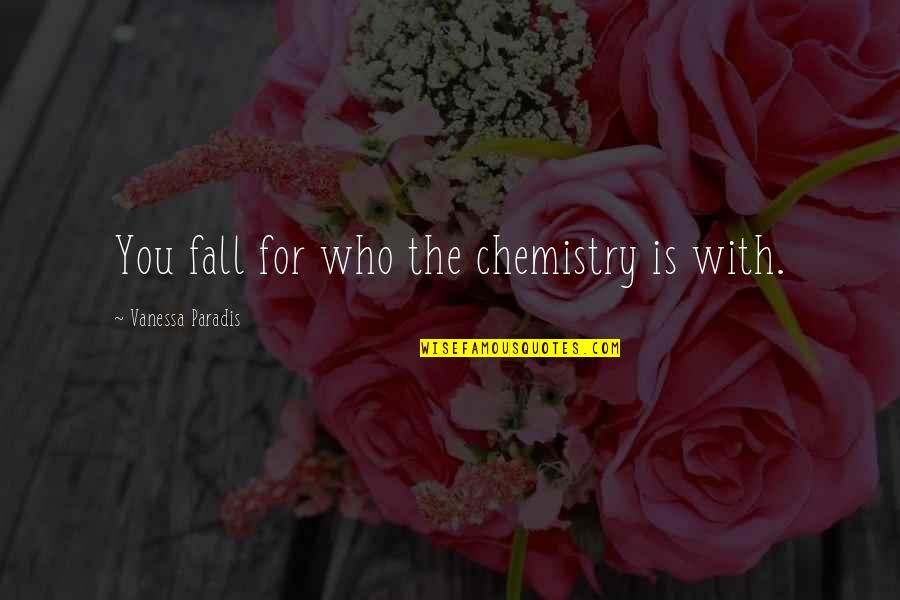 Last Picture Show Quotes By Vanessa Paradis: You fall for who the chemistry is with. Last Picture Show Quotes By Vanessa Paradis: You fall for who the chemistry is with.