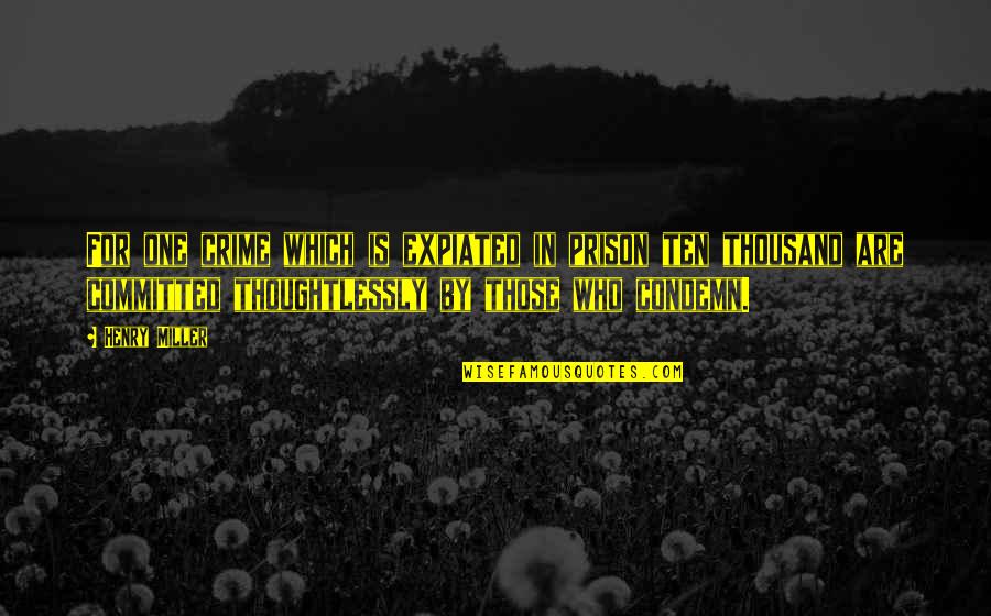 Last Poems Quotes By Henry Miller: For one crime which is expiated in prison