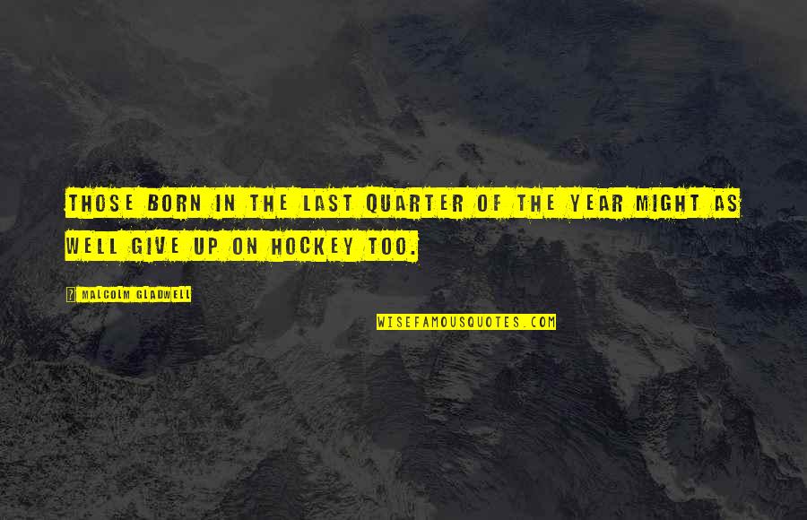 Last Quarter Quotes By Malcolm Gladwell: Those born in the last quarter of the