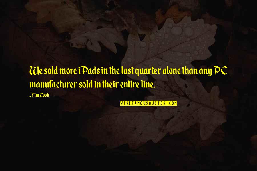 Last Quarter Quotes By Tim Cook: We sold more iPads in the last quarter Last Quarter Quotes By Tim Cook: We sold more iPads in the last quarter
