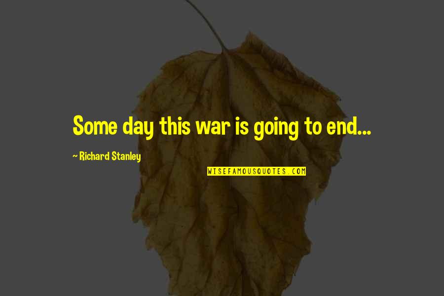 Last Rep Quotes By Richard Stanley: Some day this war is going to end...