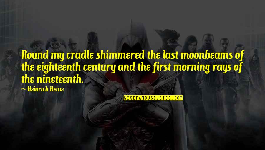 Last Round Quotes By Heinrich Heine: Round my cradle shimmered the last moonbeams of