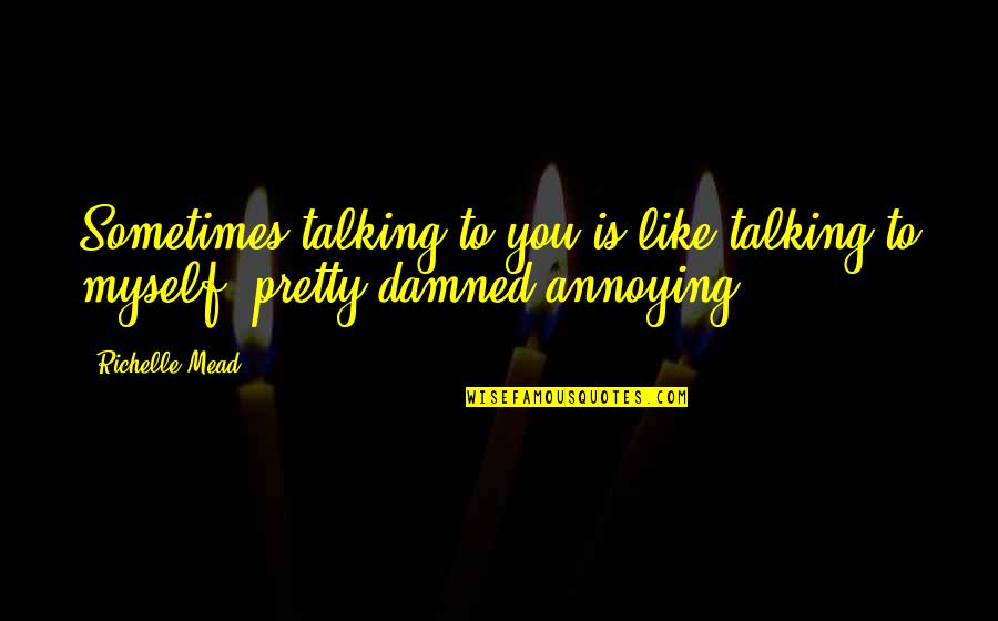 Last Sacrifice Richelle Mead Quotes By Richelle Mead: Sometimes talking to you is like talking to