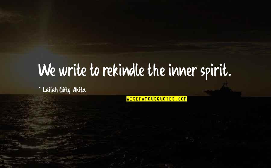 Last Semester Quotes By Lailah Gifty Akita: We write to rekindle the inner spirit.