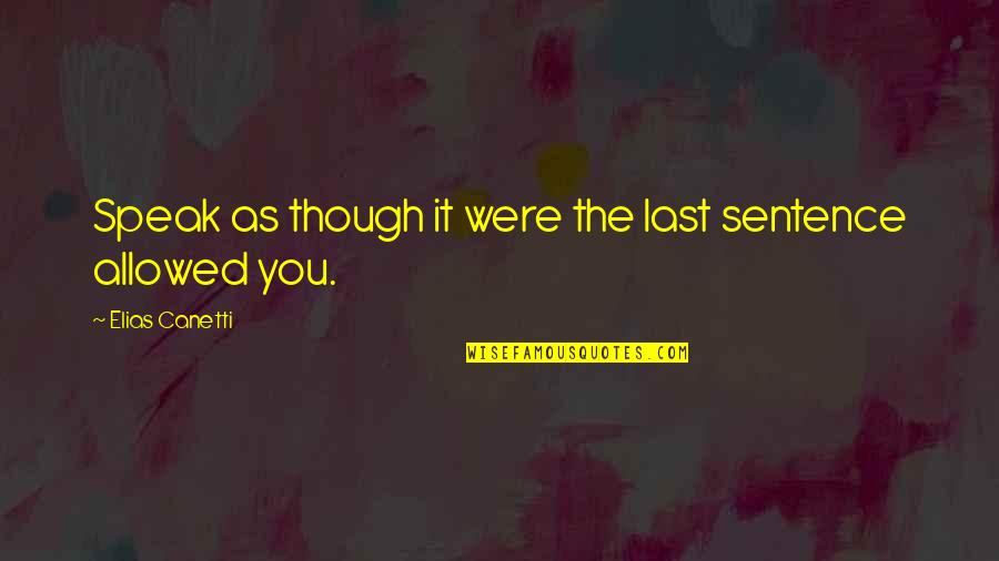 Last Sentences Quotes By Elias Canetti: Speak as though it were the last sentence Last Sentences Quotes By Elias Canetti: Speak as though it were the last sentence