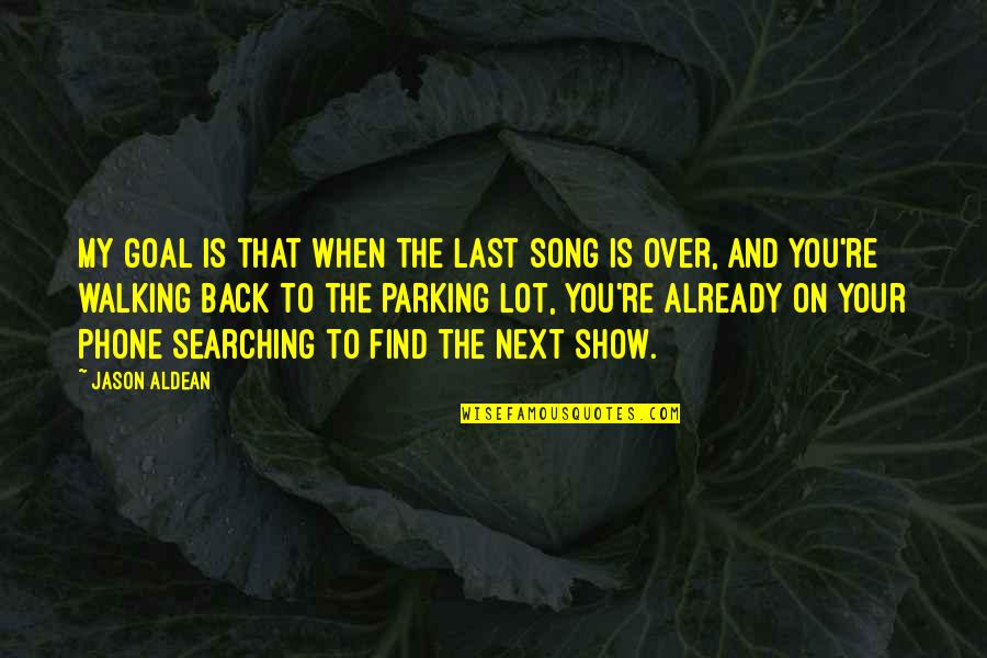 Last Show Quotes By Jason Aldean: My goal is that when the last song Last Show Quotes By Jason Aldean: My goal is that when the last song