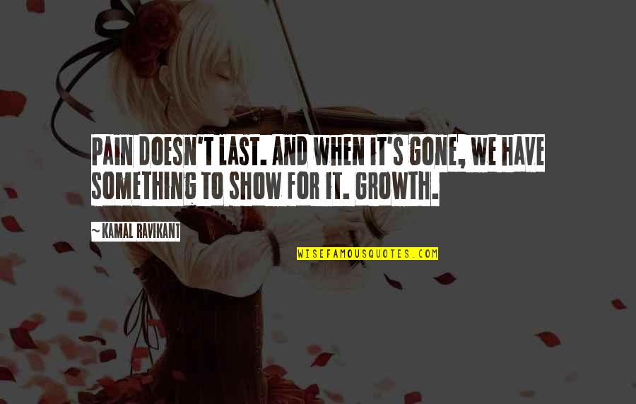 Last Show Quotes By Kamal Ravikant: Pain doesn't last. And when it's gone, we
