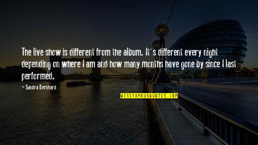 Last Show Quotes By Sandra Bernhard: The live show is different from the album. Last Show Quotes By Sandra Bernhard: The live show is different from the album.