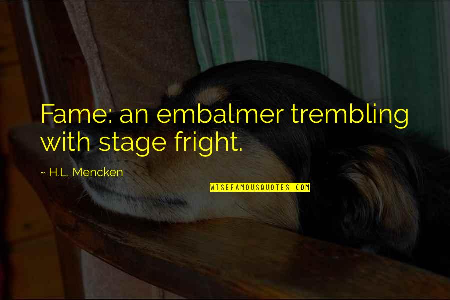 Last Sin Eater Book Quotes By H.L. Mencken: Fame: an embalmer trembling with stage fright. Last Sin Eater Book Quotes By H.L. Mencken: Fame: an embalmer trembling with stage fright.