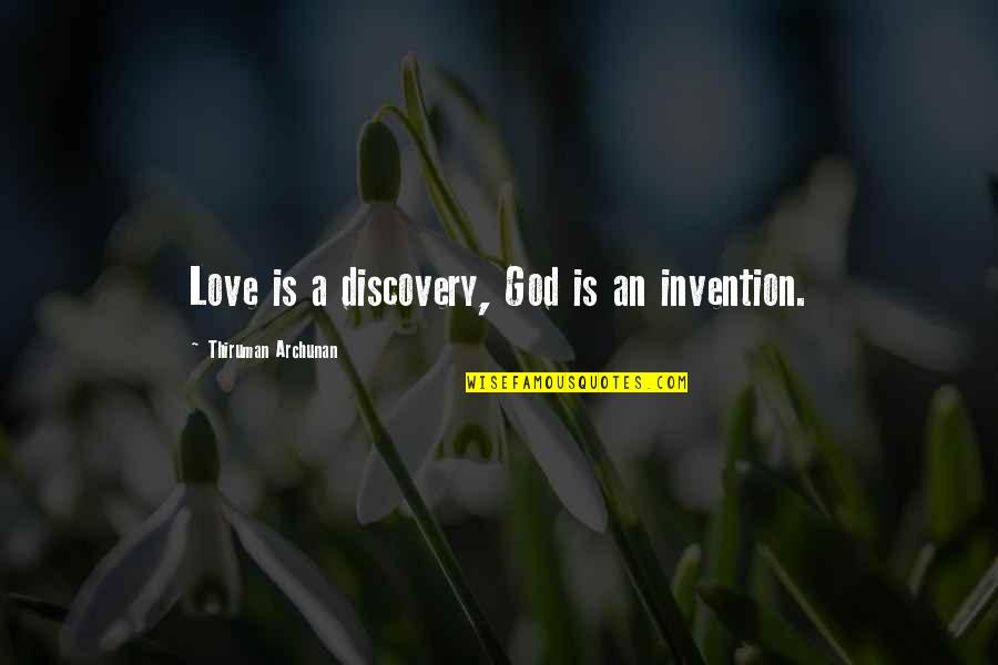 Last Sin Eater Book Quotes By Thiruman Archunan: Love is a discovery, God is an invention. Last Sin Eater Book Quotes By Thiruman Archunan: Love is a discovery, God is an invention.
