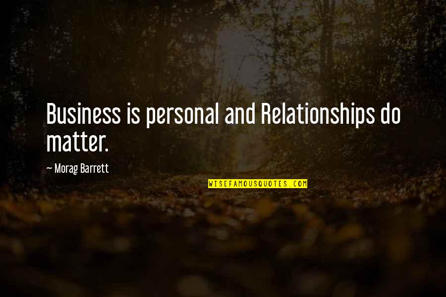 Last Song Syndrome Quotes By Morag Barrett: Business is personal and Relationships do matter.