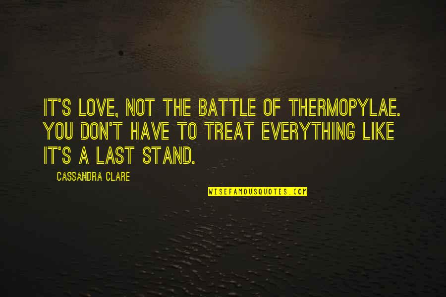 Last Stand Quotes By Cassandra Clare: It's love, not the Battle of Thermopylae. You