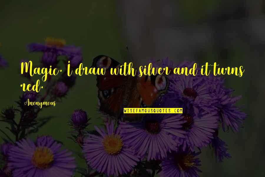 Last Summer At The Golden Hotel Quotes By Anonymous: Magic. I draw with silver and it turns Last Summer At The Golden Hotel Quotes By Anonymous: Magic. I draw with silver and it turns