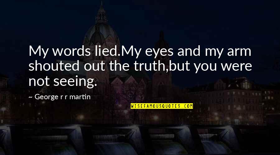 Last Supper Leonardo Da Vinci Quotes By George R R Martin: My words lied.My eyes and my arm shouted Last Supper Leonardo Da Vinci Quotes By George R R Martin: My words lied.My eyes and my arm shouted