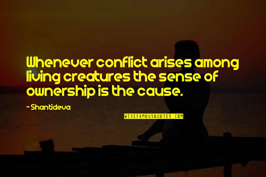 Last Time I Trusted Quotes By Shantideva: Whenever conflict arises among living creatures the sense