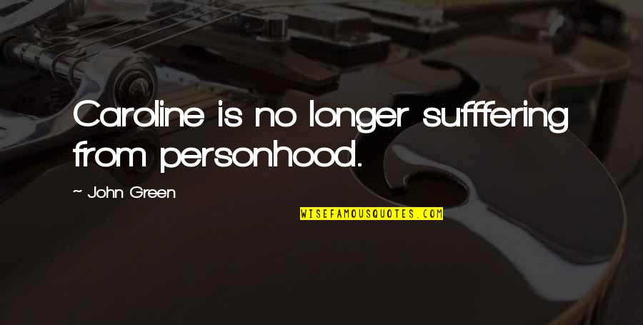 Last Time Seeing You Quotes By John Green: Caroline is no longer sufffering from personhood.