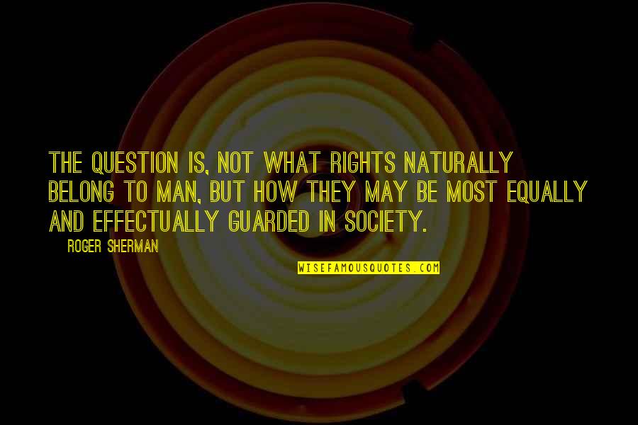 Last Time Seeing You Quotes By Roger Sherman: The question is, not what rights naturally belong